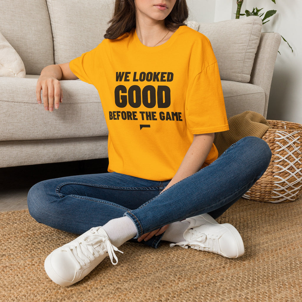 WE LOOKED GOOD BEFORE THE GAME T-Shirt