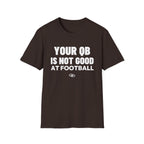 YOUR QB IS NOT GOOD AT FOOTBALL T-Shirt