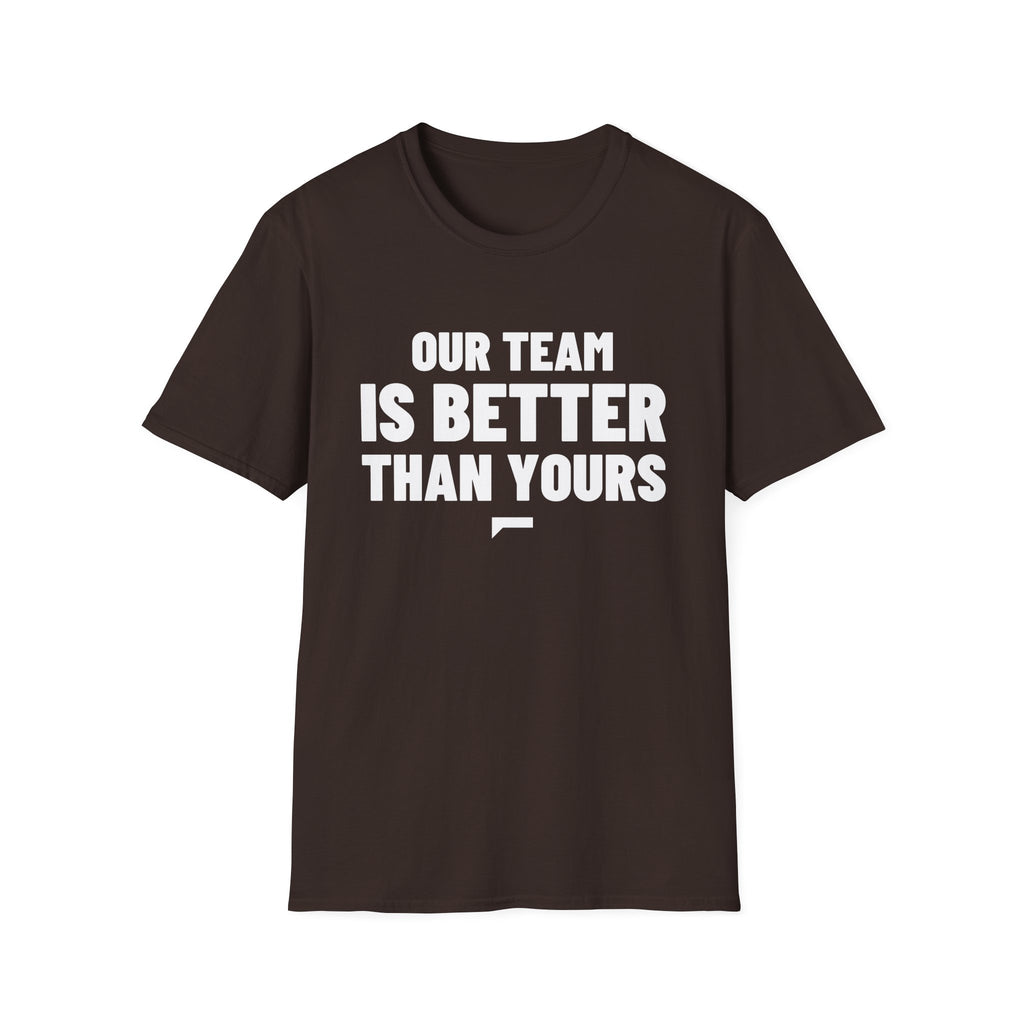 OUR TEAM IS BETTER THAN YOURS T-Shirt