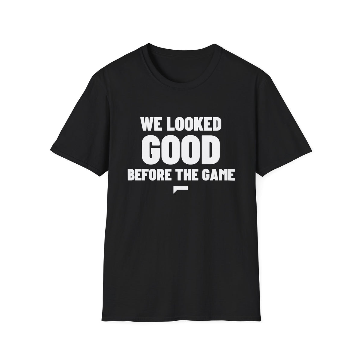 WE LOOKED GOOD BEFORE THE GAME T-Shirt