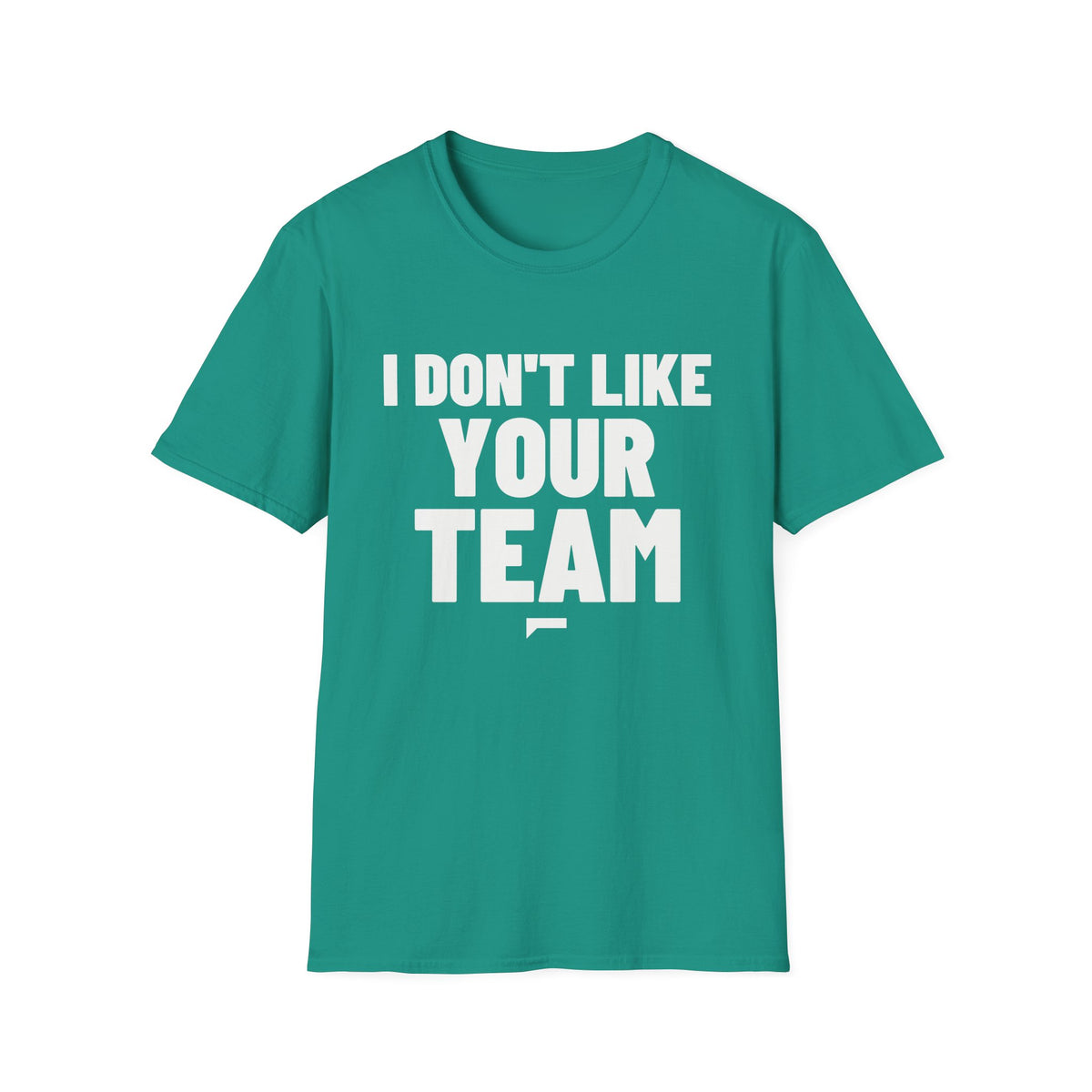 I DON'T LIKE YOUR TEAM T-Shirt - Bold Stack