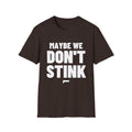 MAYBE WE DON'T STINK T-Shirt
