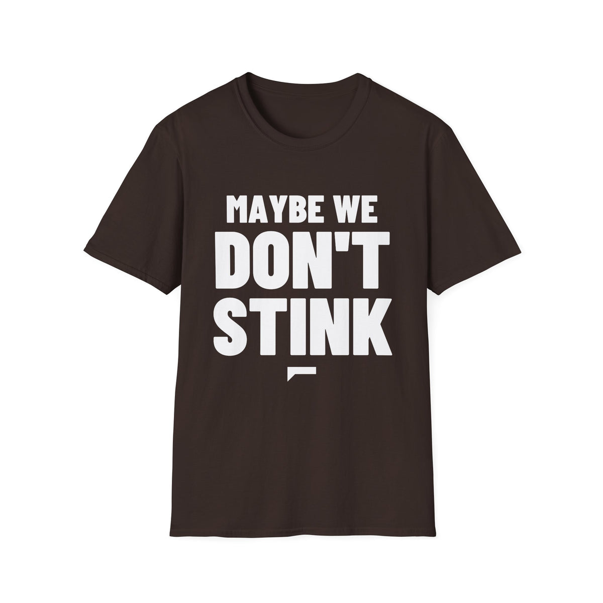 MAYBE WE DON'T STINK T-Shirt