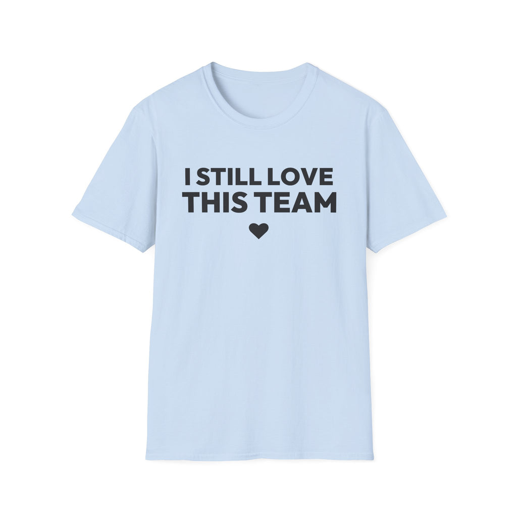 I STILL LOVE THIS TEAM T-Shirt