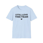 I STILL LOVE THIS TEAM T-Shirt