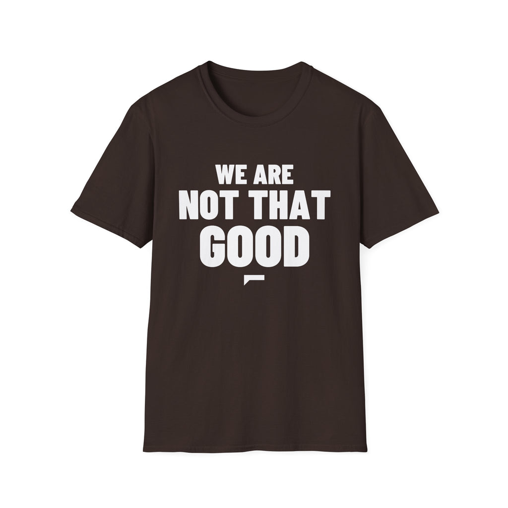 WE ARE NOT THAT GOOD T-Shirt