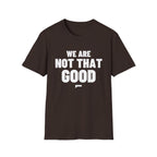 WE ARE NOT THAT GOOD T-Shirt