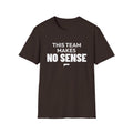 THIS TEAM MAKES NO SENSE T-Shirt