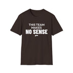 THIS TEAM MAKES NO SENSE T-Shirt