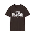 I WILL BE BACK NEXT GAME T-Shirt