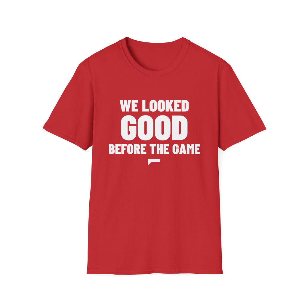 WE LOOKED GOOD BEFORE THE GAME T-Shirt