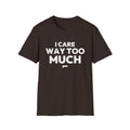 I CARE WAY TOO MUCH T-Shirt