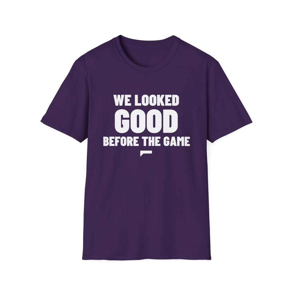 WE LOOKED GOOD BEFORE THE GAME T-Shirt