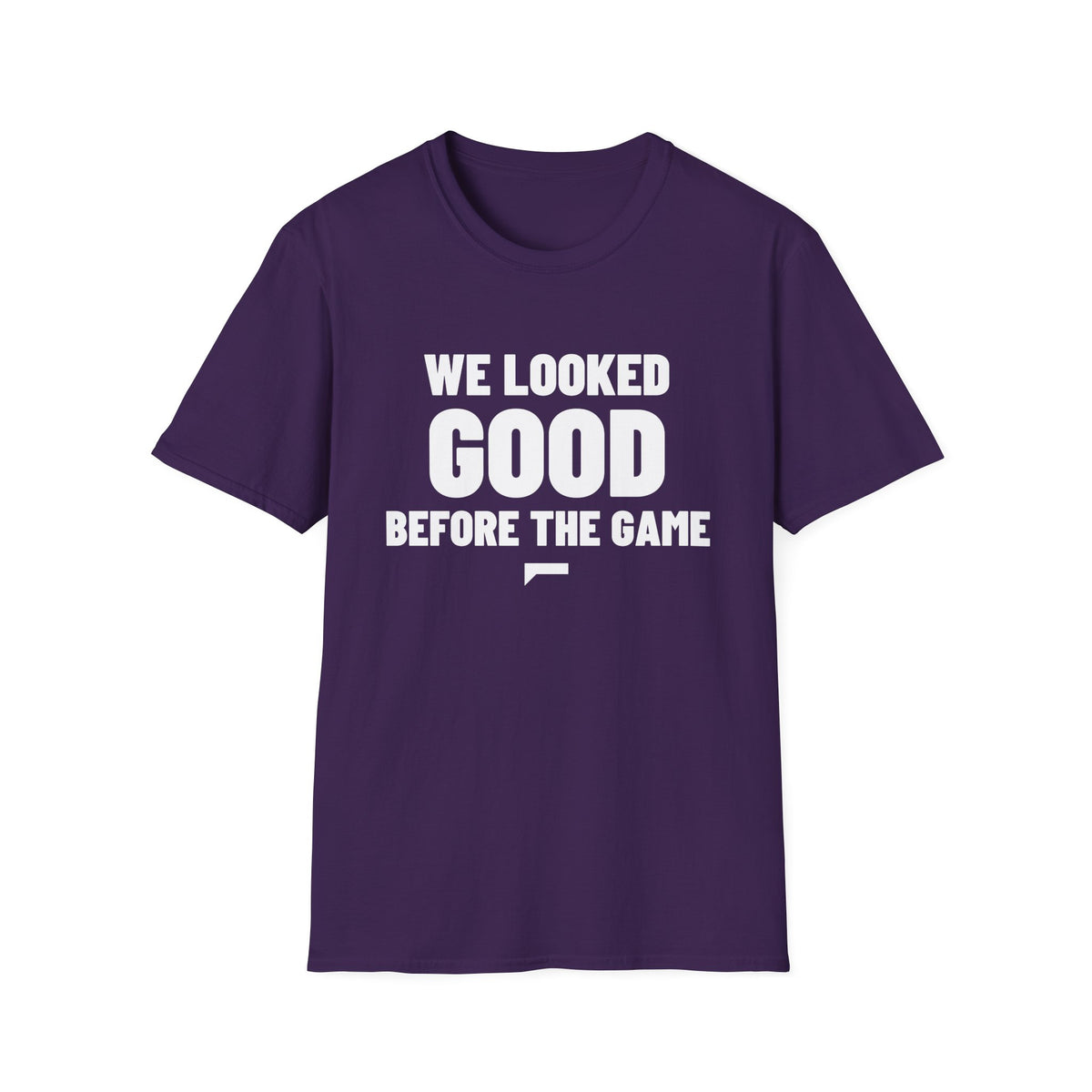 WE LOOKED GOOD BEFORE THE GAME T-Shirt