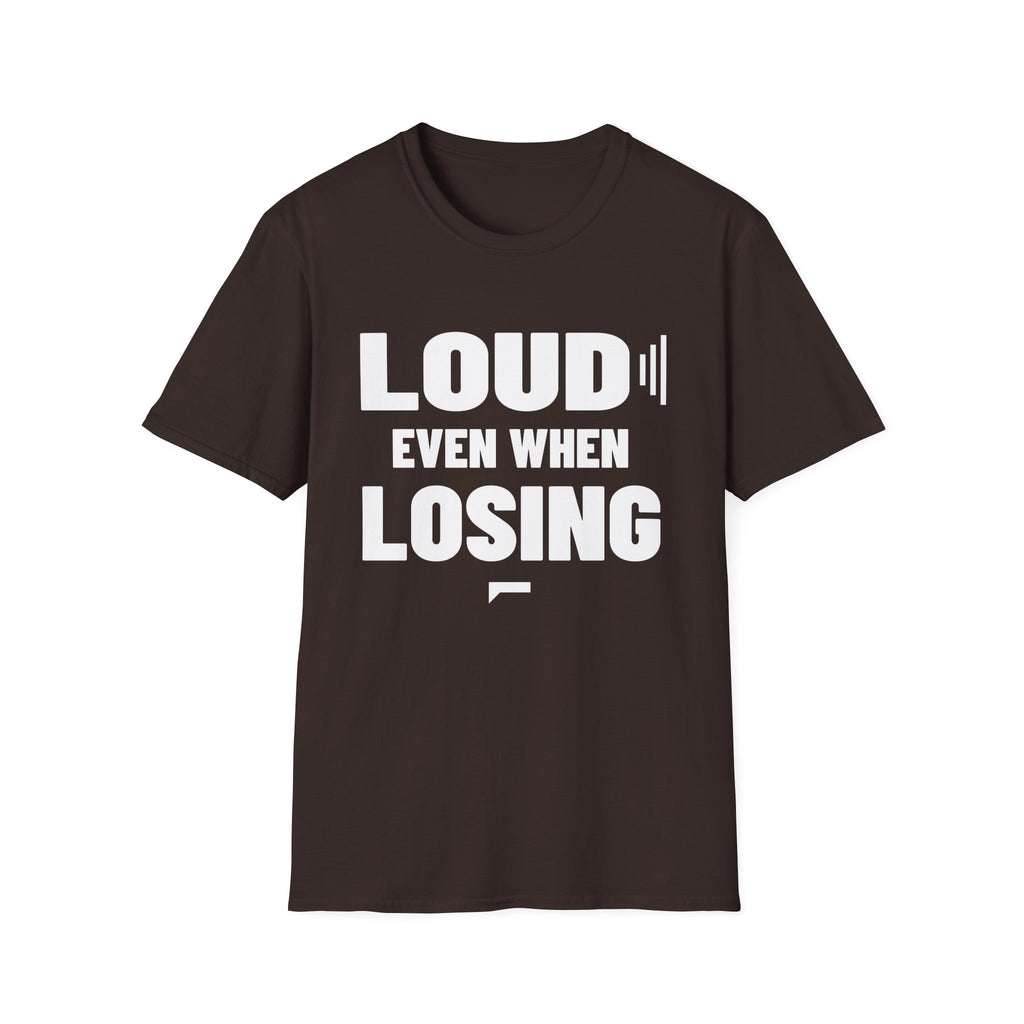 LOUD EVEN WHEN LOSING T-Shirt