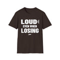 LOUD EVEN WHEN LOSING T-Shirt