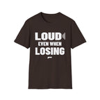 LOUD EVEN WHEN LOSING T-Shirt