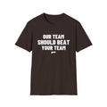 OUR TEAM SHOULD BEAT YOUR TEAM T-Shirt