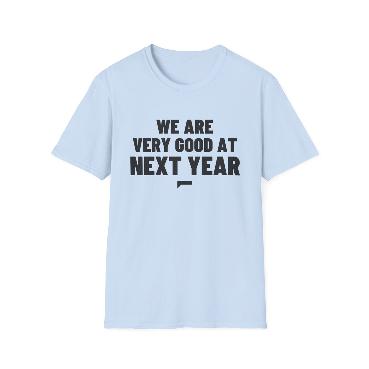 WE ARE VERY GOOD AT NEXT YEAR T-Shirt