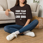 YOUR TEAM MAKES OUR TEAM LOOK GOOD T-Shirt