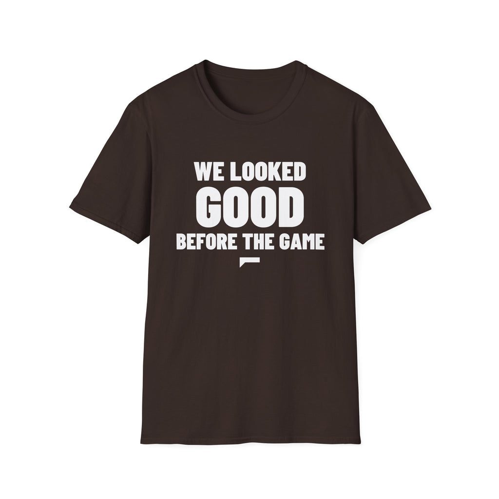 WE LOOKED GOOD BEFORE THE GAME T-Shirt