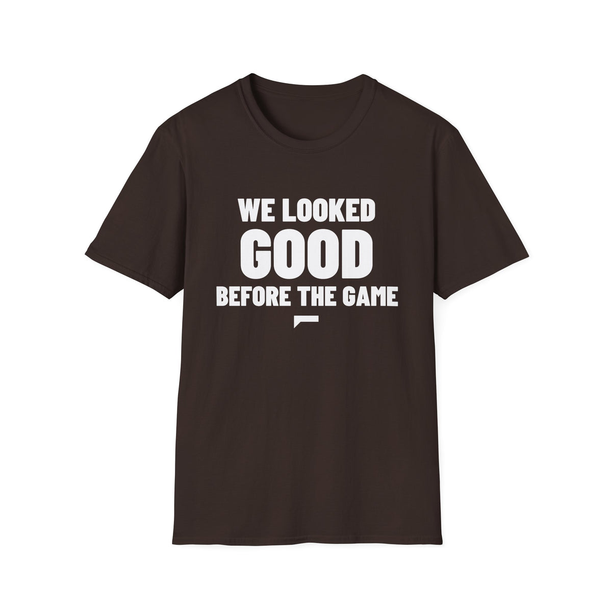 WE LOOKED GOOD BEFORE THE GAME T-Shirt
