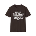 I LOVE THIS TEAM MORE THAN I SHOULD T-Shirt