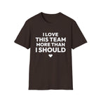 I LOVE THIS TEAM MORE THAN I SHOULD T-Shirt