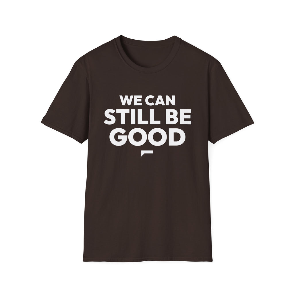 WE CAN STILL BE GOOD T-Shirt