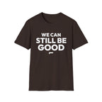 WE CAN STILL BE GOOD T-Shirt