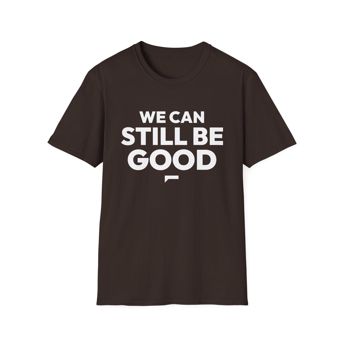WE CAN STILL BE GOOD T-Shirt