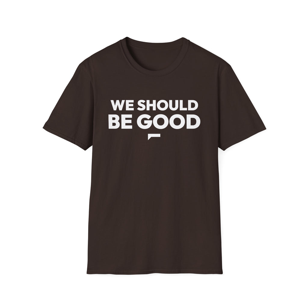 WE SHOULD BE GOOD T-Shirt