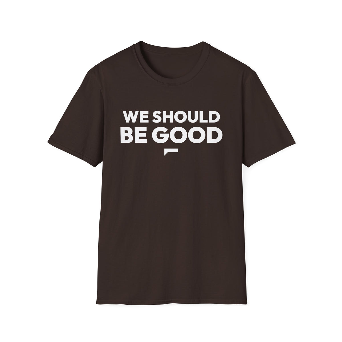 WE SHOULD BE GOOD T-Shirt