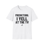 PREDICTION: I YELL AT THE TV T-Shirt