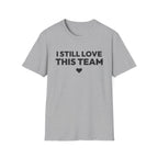 I STILL LOVE THIS TEAM T-Shirt