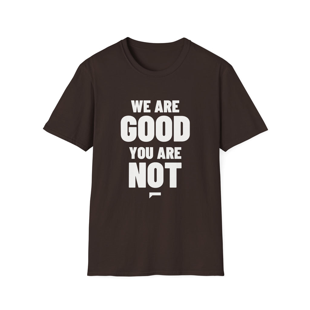 WE ARE GOOD YOU ARE NOT T-Shirt - Bold Stack