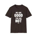 WE ARE GOOD YOU ARE NOT T-Shirt - Bold Stack
