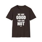 WE ARE GOOD YOU ARE NOT T-Shirt - Bold Stack