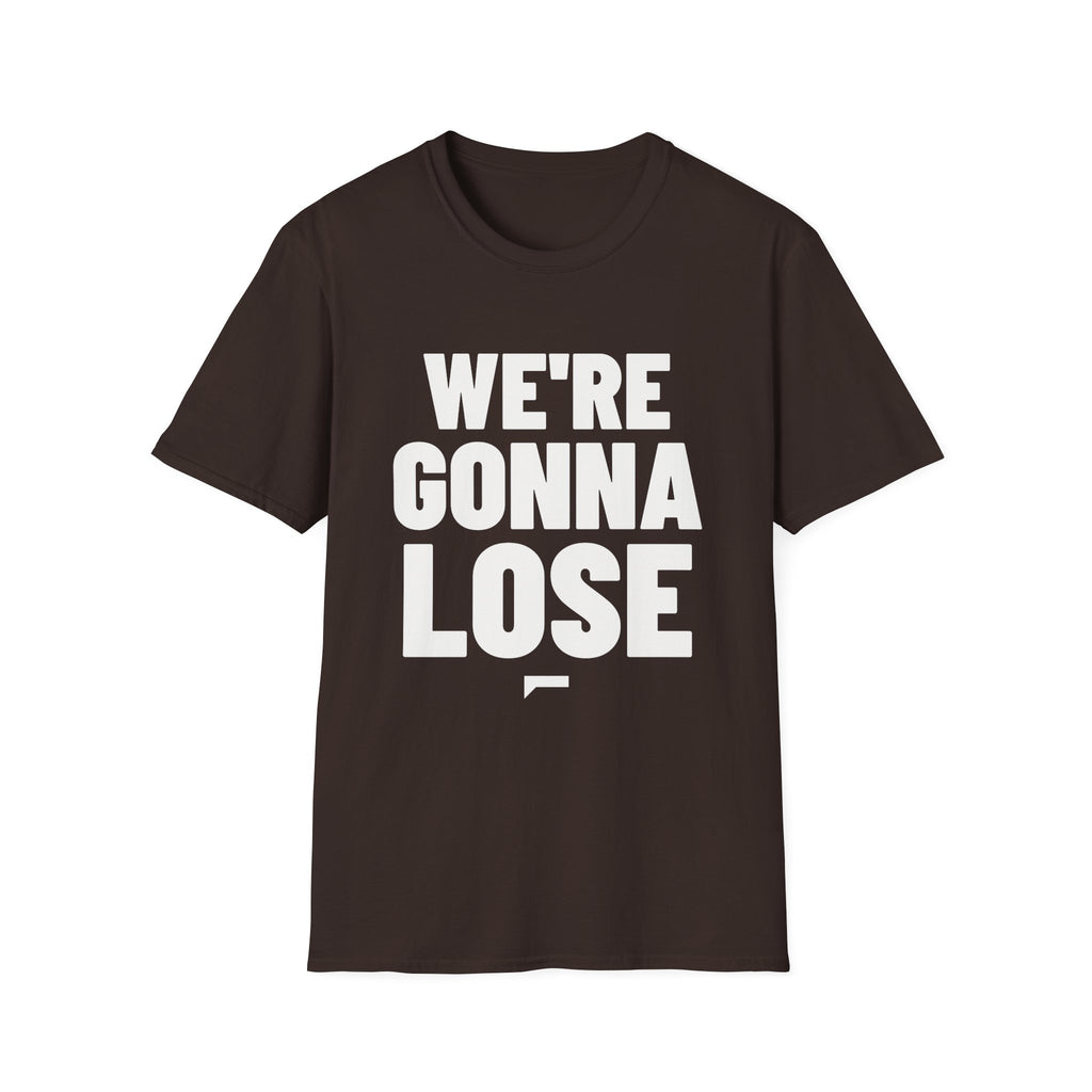 WE'RE GONNA LOSE T-Shirt - Bold Stack