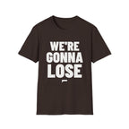 WE'RE GONNA LOSE T-Shirt - Bold Stack