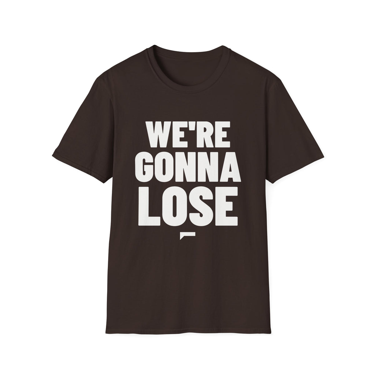 WE'RE GONNA LOSE T-Shirt - Bold Stack