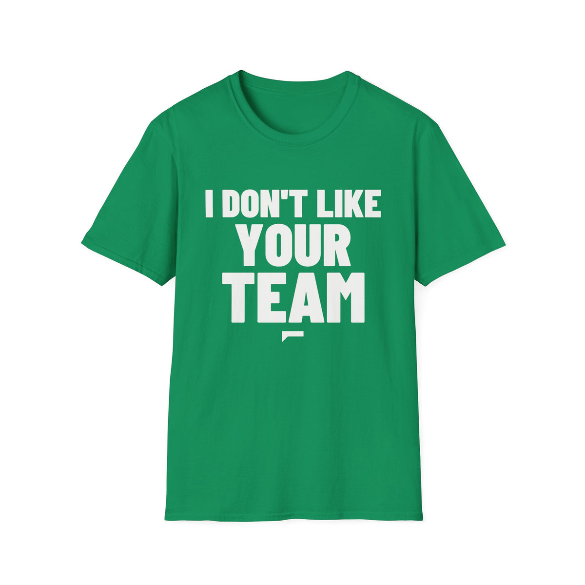 I DON'T LIKE YOUR TEAM T-Shirt - Bold Stack