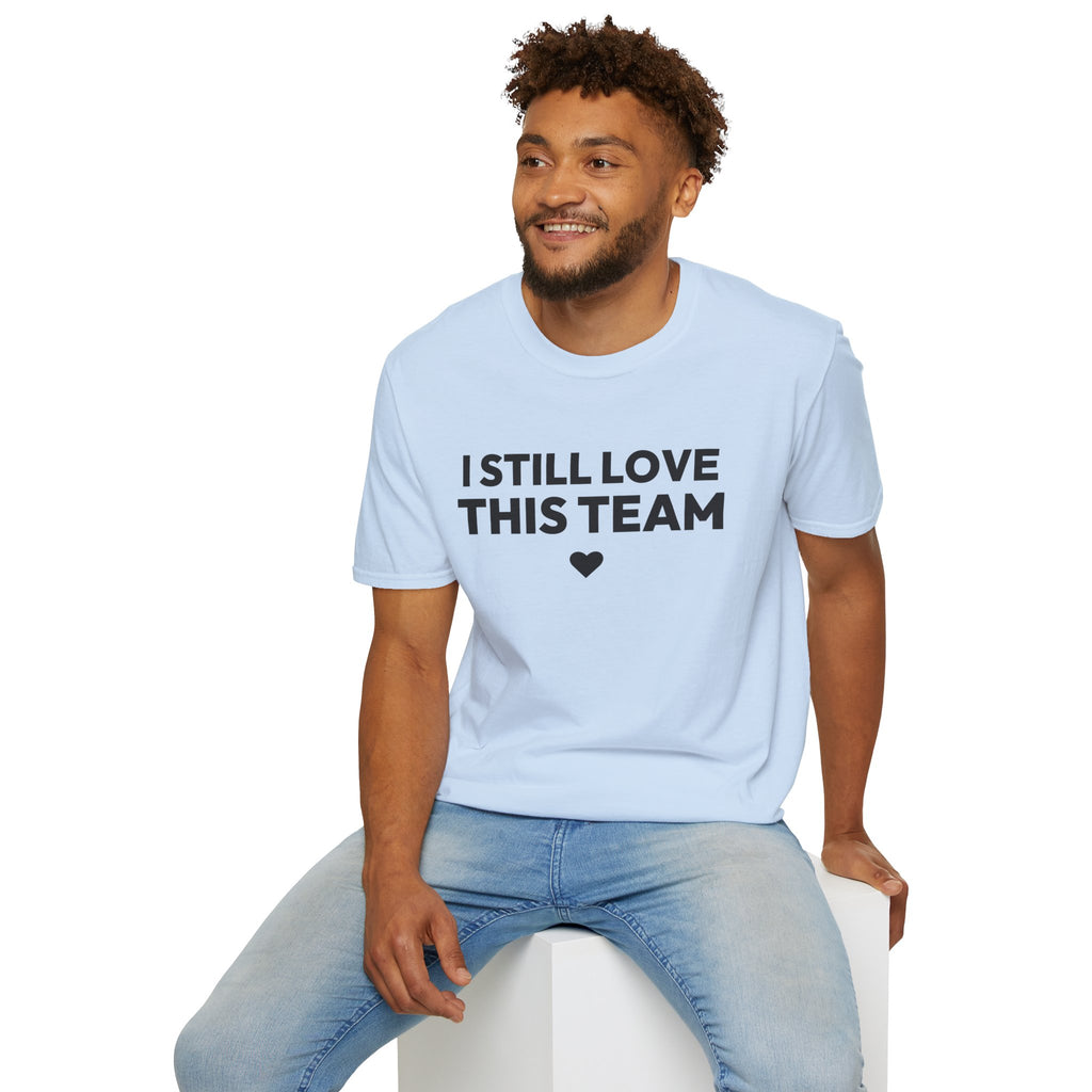 I STILL LOVE THIS TEAM T-Shirt