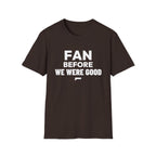 FAN BEFORE WE WERE GOOD T-Shirt