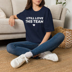 I STILL LOVE THIS TEAM T-Shirt