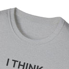 I THINK WE MIGHT BE GOOD T-Shirt