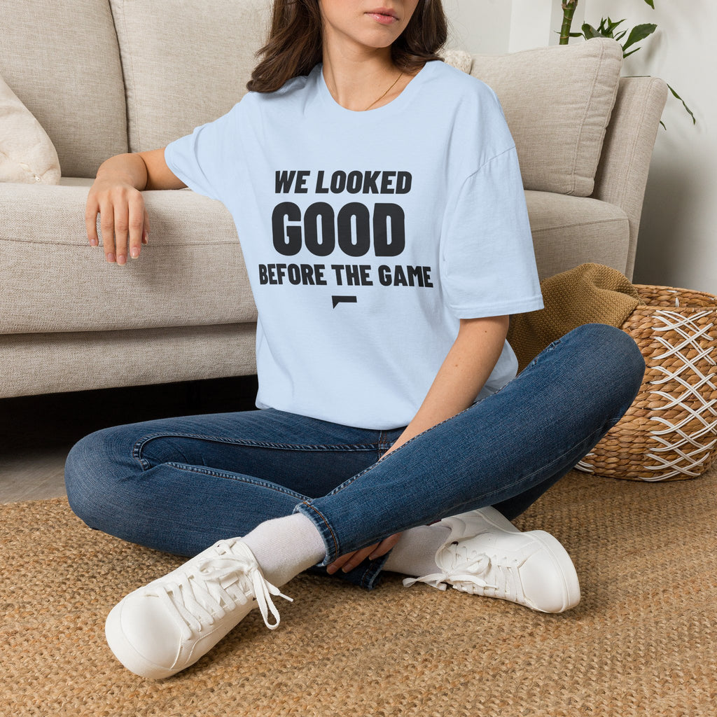 WE LOOKED GOOD BEFORE THE GAME T-Shirt