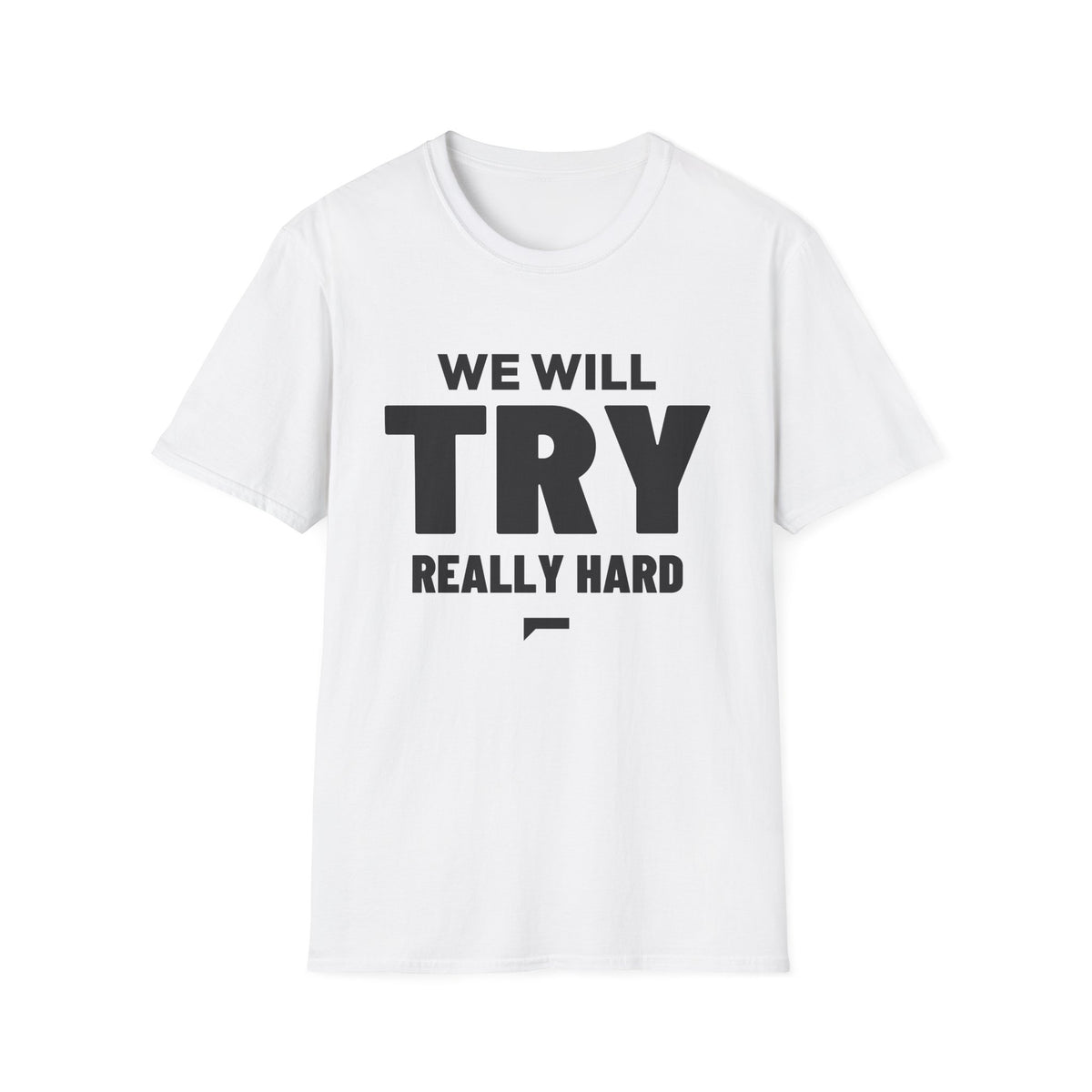 WE WILL TRY REALLY HARD T-Shirt