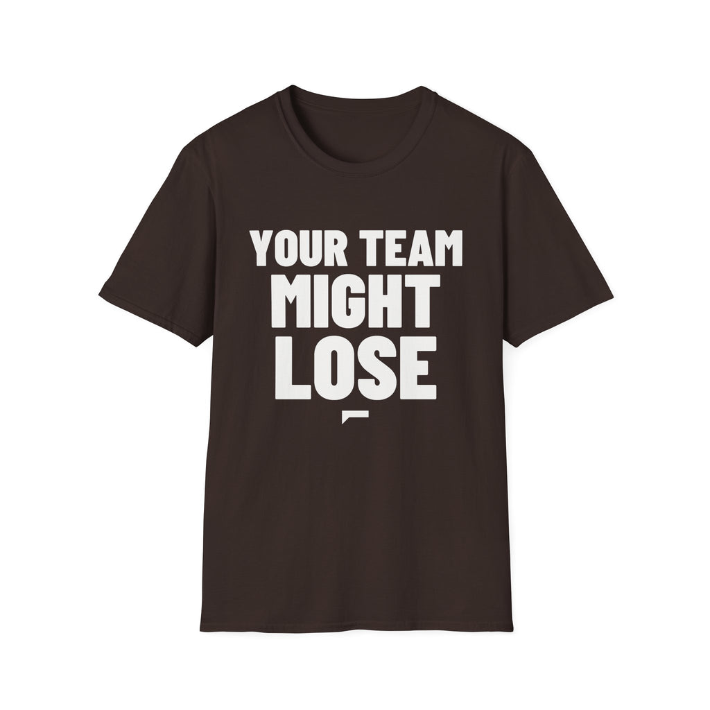 YOUR TEAM MIGHT LOSE T-Shirt - Bold Stack