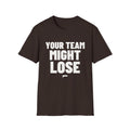 YOUR TEAM MIGHT LOSE T-Shirt - Bold Stack